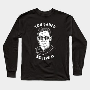 You Bader Believe It Long Sleeve T-Shirt